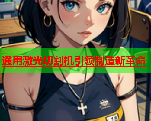 通用激光切割机引领制造新革命