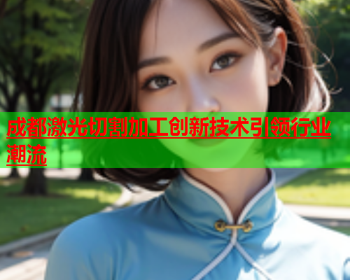 成都激光切割加工创新技术引领行业潮流(图2)