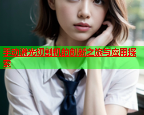 手动激光切割机的创新之旅与应用探索(图1)