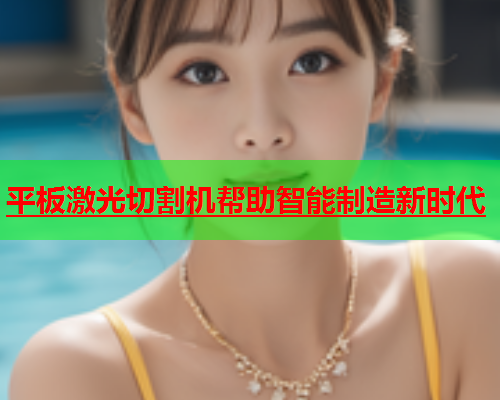 平板激光切割机帮助智能制造新时代(图1)