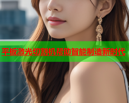 平板激光切割机帮助智能制造新时代(图2)