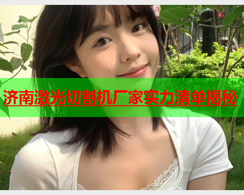 济南激光切割机厂家实力清单揭秘(图1)