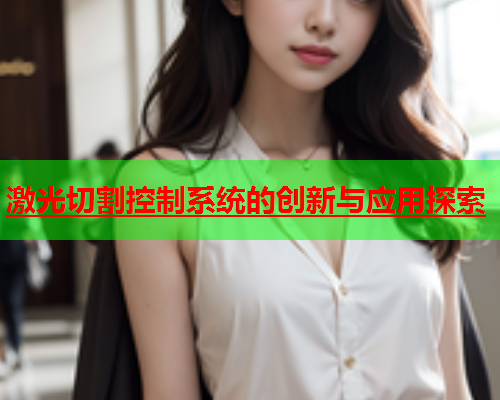 激光切割控制系统的创新与应用探索(图1)