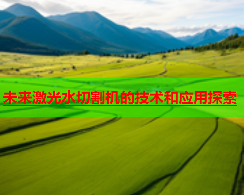 未来激光水切割机的技术和应用探索(图2)