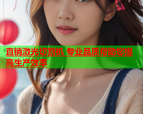 直销激光切割机 专业品质帮助您提高生产效率(图1)