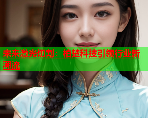 未来激光切割：柏楚科技引领行业新潮流(图2)