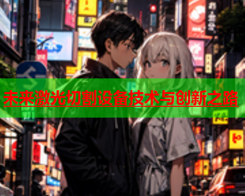 未来激光切割设备技术与创新之路(图1)