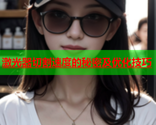 激光器切割速度的秘密及优化技巧(图1)