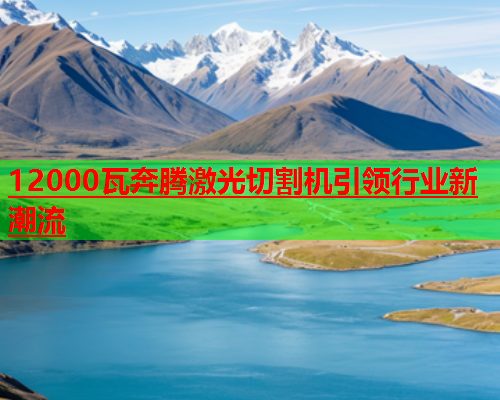 12000瓦奔腾激光切割机引领行业新潮流(图2)