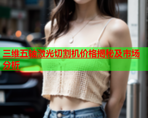 三维五轴激光切割机价格揭秘及市场分析(图1)