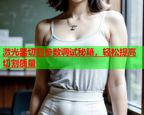 激光器切割参数调试秘籍，轻松提高切割质量(图2)