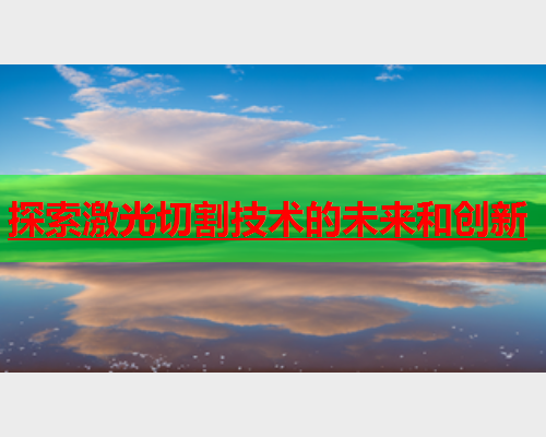 探索激光切割技术的未来和创新(图1)