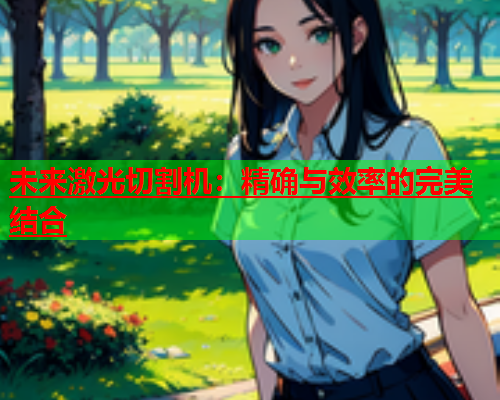 未来激光切割机：精确与效率的完美结合(图2)